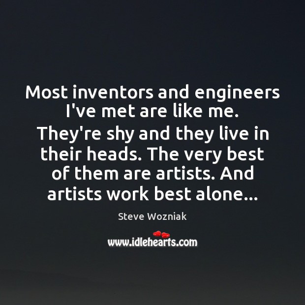 Most inventors and engineers I’ve met are like me. They’re shy and Steve Wozniak Picture Quote