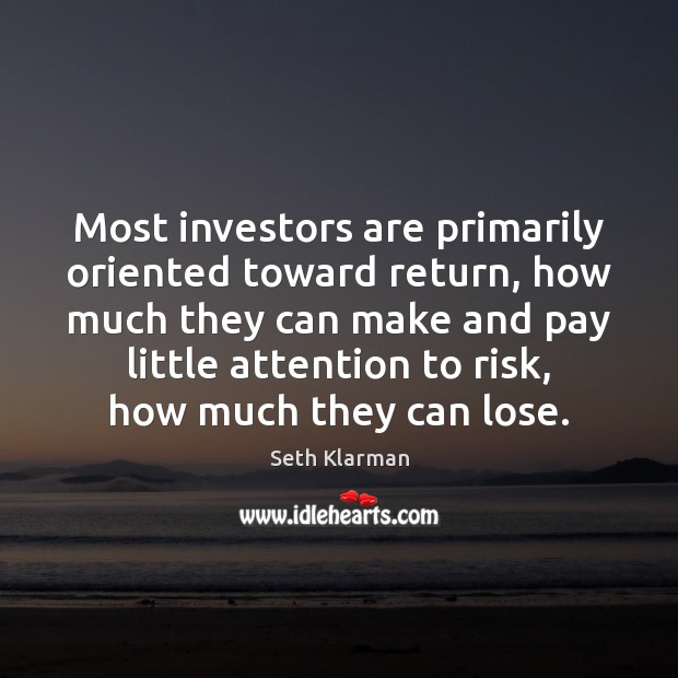 Most investors are primarily oriented toward return, how much they can make Image
