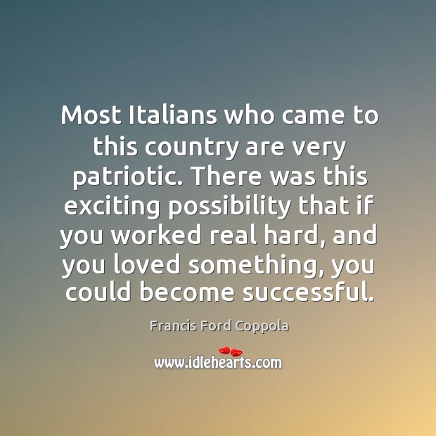 Most italians who came to this country are very patriotic. Francis Ford Coppola Picture Quote