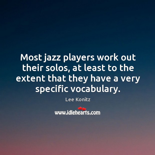 Most jazz players work out their solos, at least to the extent that they have a very specific vocabulary. Lee Konitz Picture Quote