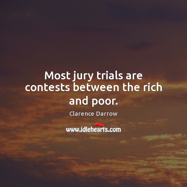Most jury trials are contests between the rich and poor. Clarence Darrow Picture Quote