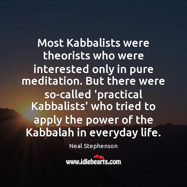 Most Kabbalists were theorists who were interested only in pure meditation. But Neal Stephenson Picture Quote