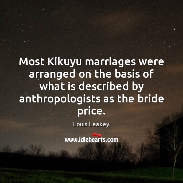 Most Kikuyu marriages were arranged on the basis of what is described Louis Leakey Picture Quote