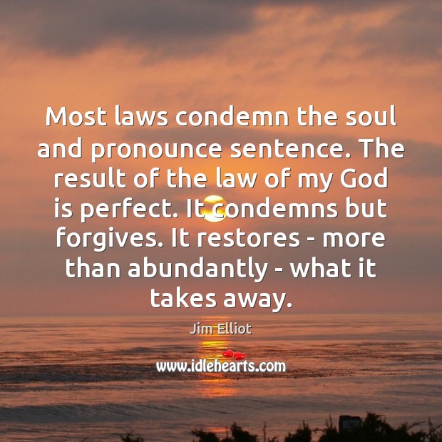 Most laws condemn the soul and pronounce sentence. The result of the Jim Elliot Picture Quote