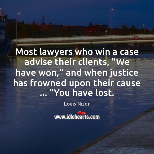 Most lawyers who win a case advise their clients, “We have won,” Louis Nizer Picture Quote