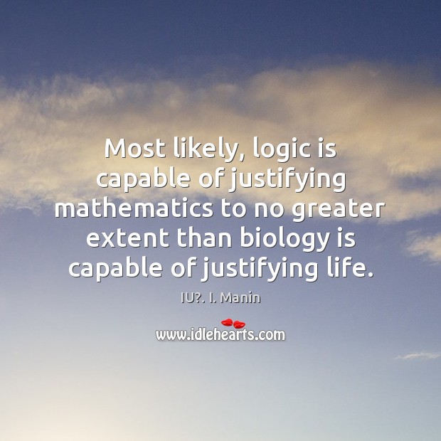 Most likely, logic is capable of justifying mathematics to no greater extent IU?. I. Manin Picture Quote