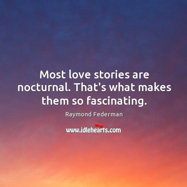 Most love stories are nocturnal. That’s what makes them so fascinating. Raymond Federman Picture Quote