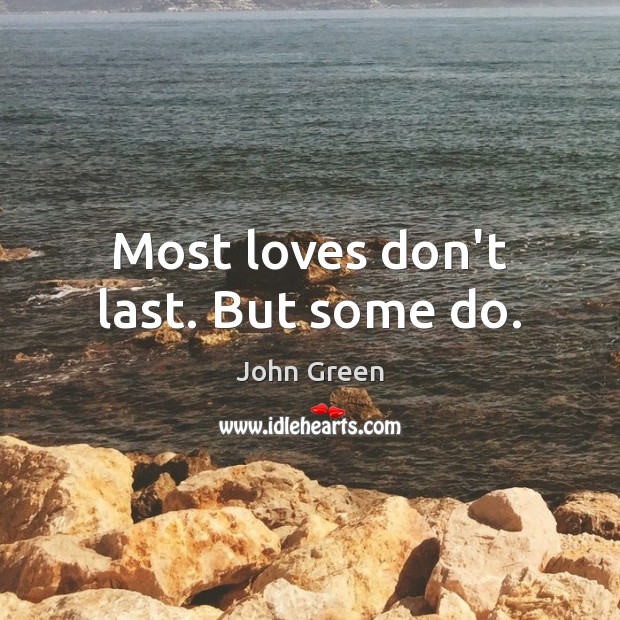 Most loves don’t last. But some do. John Green Picture Quote