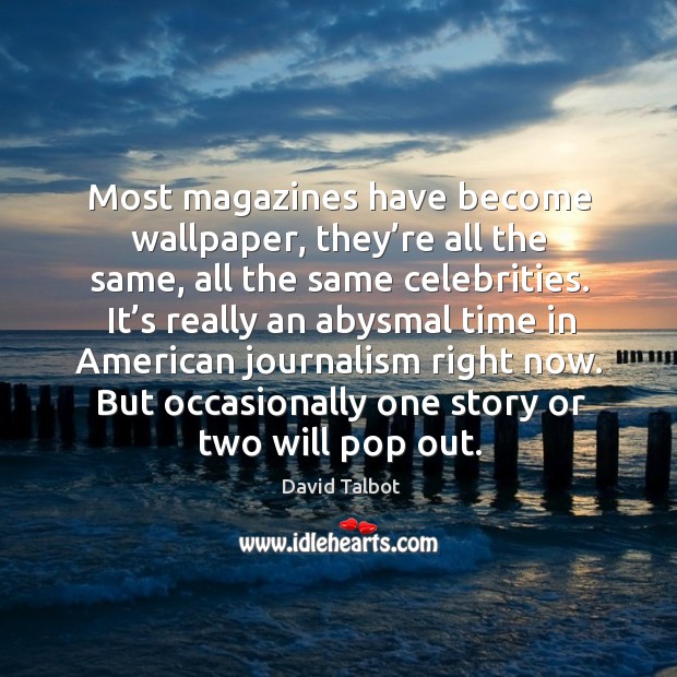 Most magazines have become wallpaper, they’re all the same, all the same celebrities. David Talbot Picture Quote