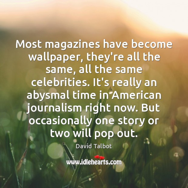 Most magazines have become wallpaper, they’re all the same, all the same David Talbot Picture Quote