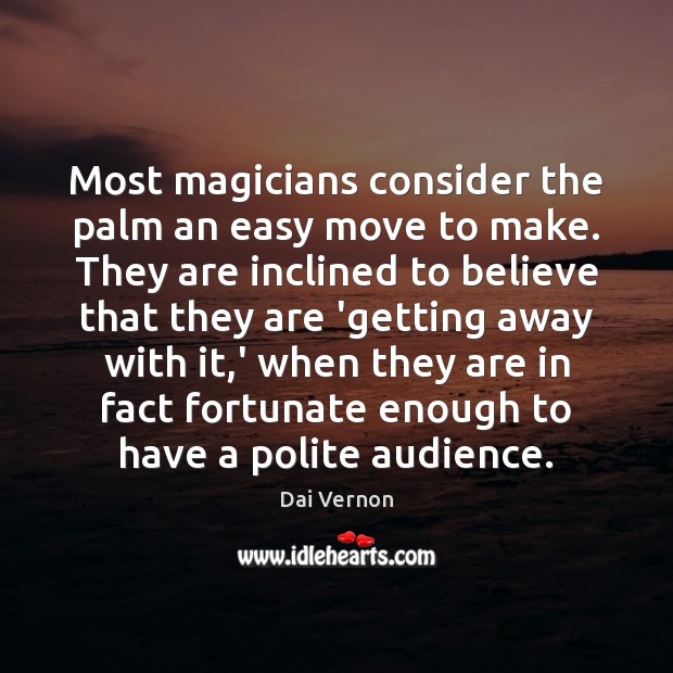 Most magicians consider the palm an easy move to make. They are Dai Vernon Picture Quote