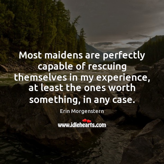 Most maidens are perfectly capable of rescuing themselves in my experience, at Erin Morgenstern Picture Quote
