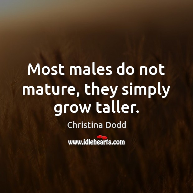 Most males do not mature, they simply grow taller. Christina Dodd Picture Quote