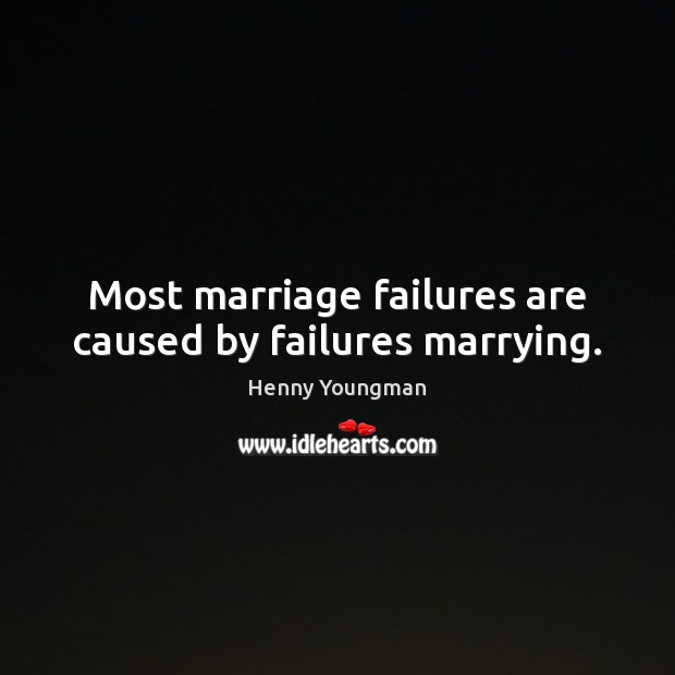 Most marriage failures are caused by failures marrying. Image
