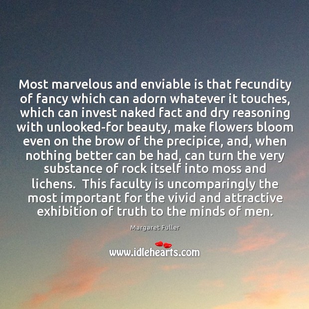 Most marvelous and enviable is that fecundity of fancy which can adorn Margaret Fuller Picture Quote