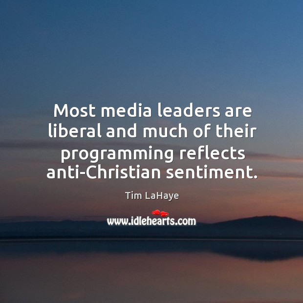Most media leaders are liberal and much of their programming reflects anti-Christian Image