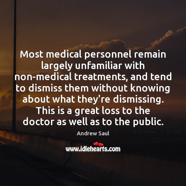 Most medical personnel remain largely unfamiliar with non-medical treatments, and tend to Andrew Saul Picture Quote