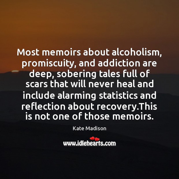 Most memoirs about alcoholism, promiscuity, and addiction are deep, sobering tales full Heal Quotes Image