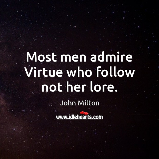 Most men admire Virtue who follow not her lore. John Milton Picture Quote