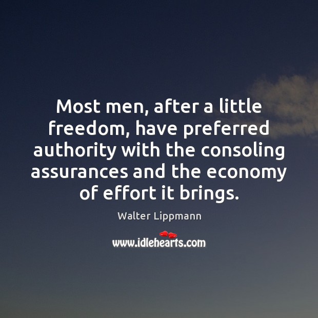 Most men, after a little freedom, have preferred authority with the consoling Walter Lippmann Picture Quote