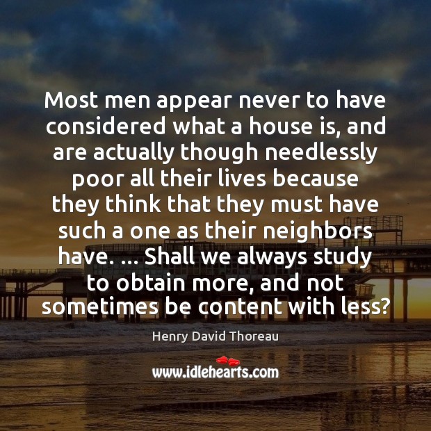 Most men appear never to have considered what a house is, and Henry David Thoreau Picture Quote