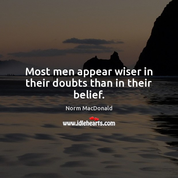 Most men appear wiser in their doubts than in their belief. Norm MacDonald Picture Quote