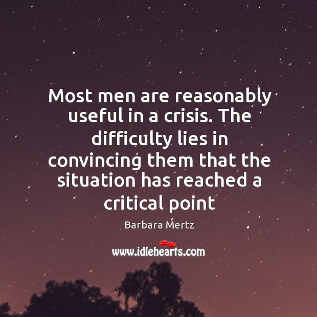 Most men are reasonably useful in a crisis. The difficulty lies in Barbara Mertz Picture Quote