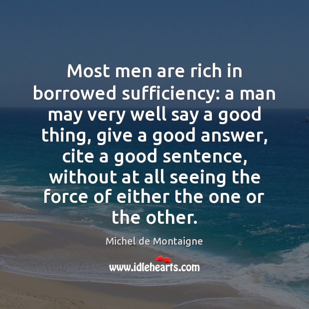 Most men are rich in borrowed sufficiency: a man may very well Image