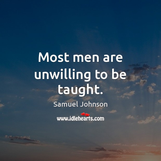 Most men are unwilling to be taught. Image