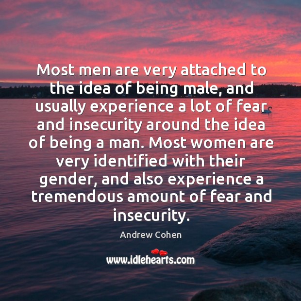 Most men are very attached to the idea of being male, and usually experience a lot of fear. Andrew Cohen Picture Quote