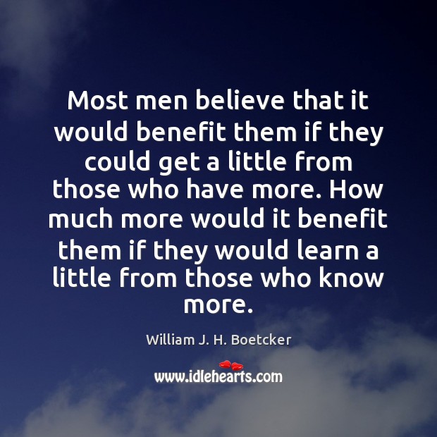 Most men believe that it would benefit them if they could get William J. H. Boetcker Picture Quote
