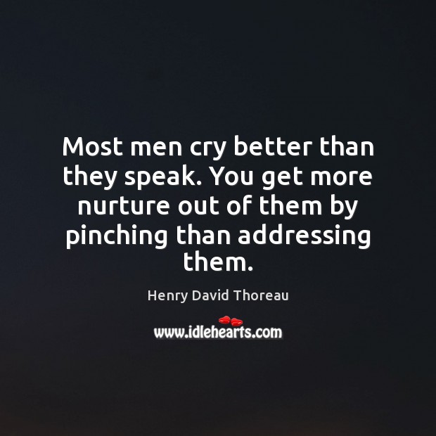Most men cry better than they speak. You get more nurture out Image