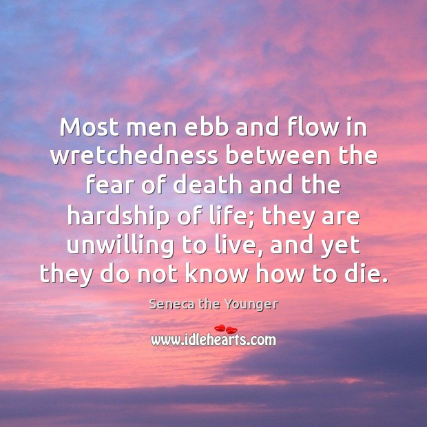 Most men ebb and flow in wretchedness between the fear of death Seneca the Younger Picture Quote