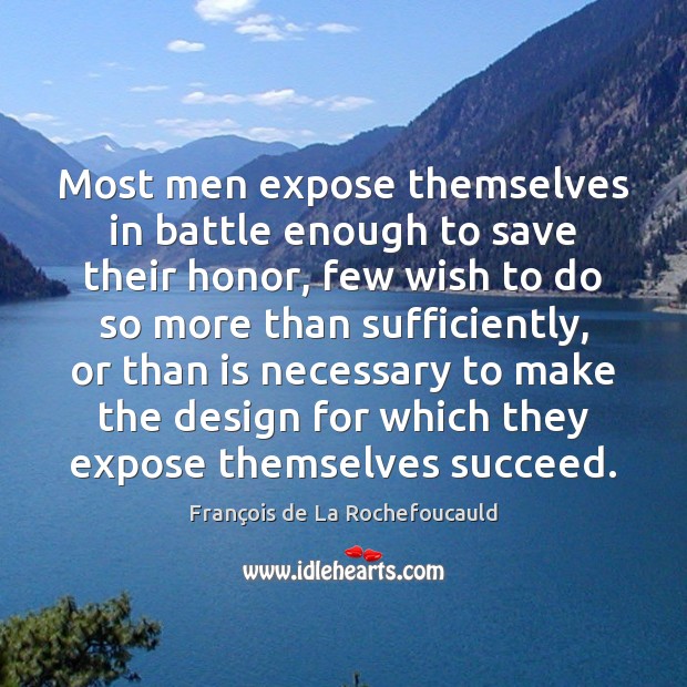 Most men expose themselves in battle enough to save their honor, few François de La Rochefoucauld Picture Quote