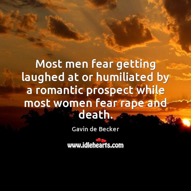 Most men fear getting laughed at or humiliated by a romantic prospect Gavin de Becker Picture Quote