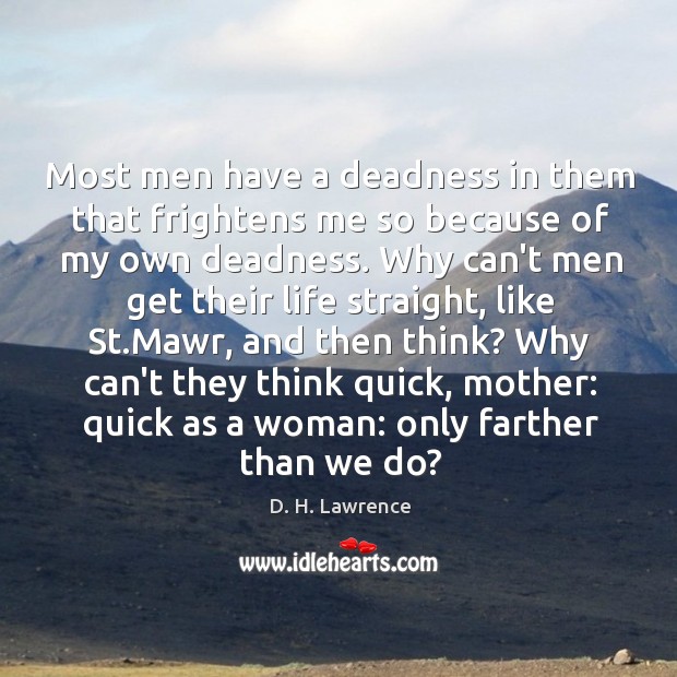 Most men have a deadness in them that frightens me so because D. H. Lawrence Picture Quote