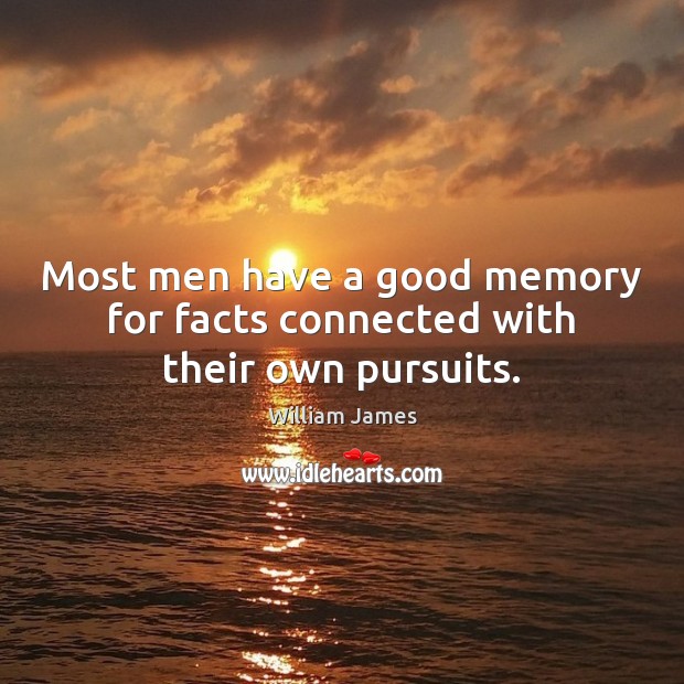 Most men have a good memory for facts connected with their own pursuits. William James Picture Quote