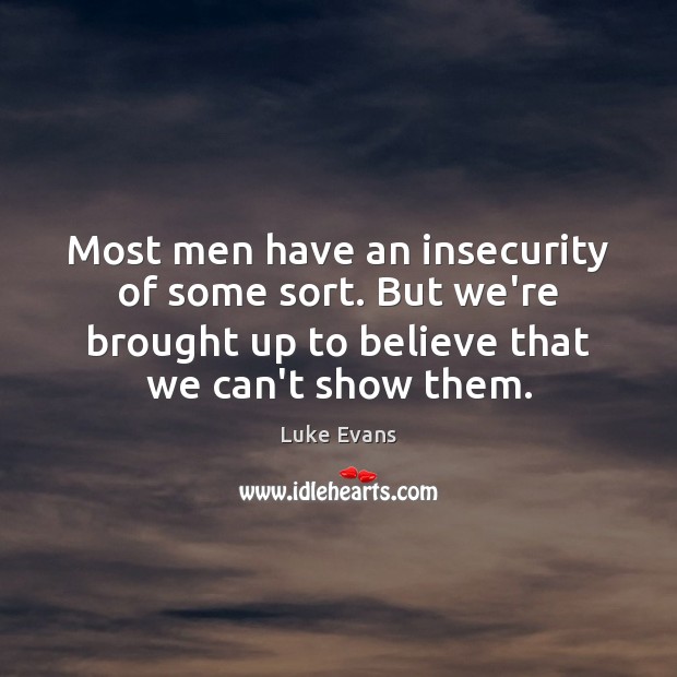 Most men have an insecurity of some sort. But we’re brought up Image
