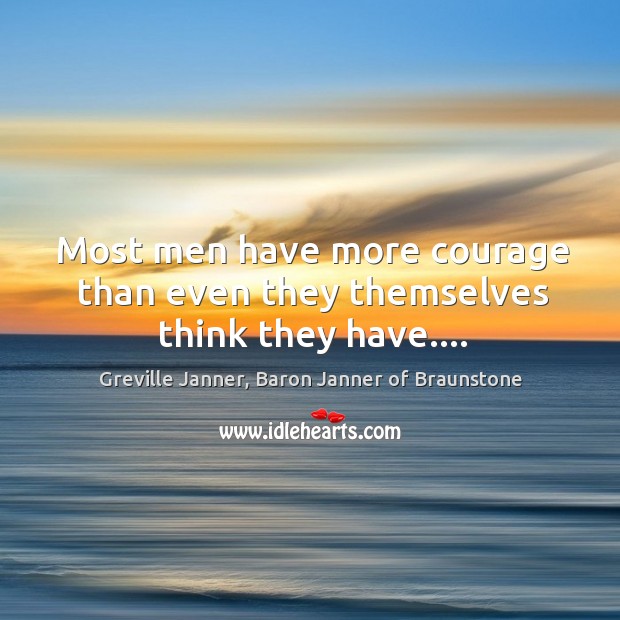 Most men have more courage than even they themselves think they have…. Greville Janner, Baron Janner of Braunstone Picture Quote
