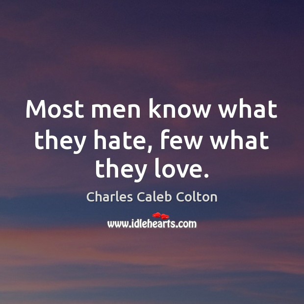 Most men know what they hate, few what they love. Charles Caleb Colton Picture Quote