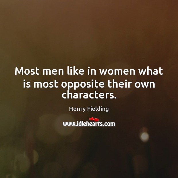 Most men like in women what is most opposite their own characters. Henry Fielding Picture Quote