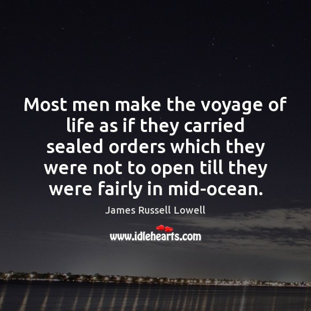 Most men make the voyage of life as if they carried sealed James Russell Lowell Picture Quote