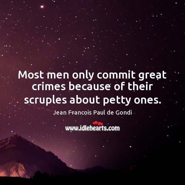 Most men only commit great crimes because of their scruples about petty ones. Jean Francois Paul de Gondi Picture Quote