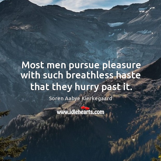 Most men pursue pleasure with such breathless haste that they hurry past it. Image