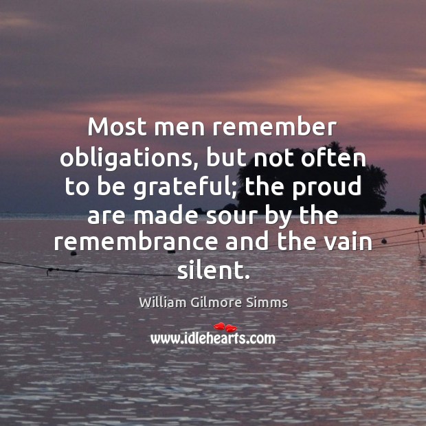 Most men remember obligations, but not often to be grateful; the proud Image