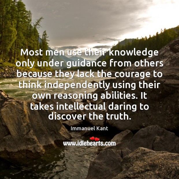 Most men use their knowledge only under guidance from others because they Immanuel Kant Picture Quote