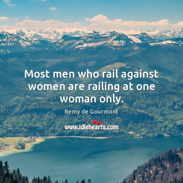 Most men who rail against women are railing at one woman only. Image