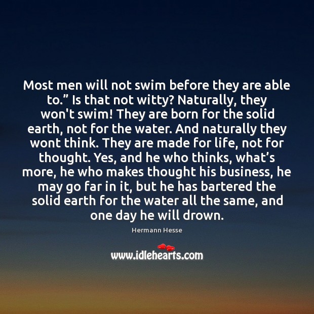 Most men will not swim before they are able to.” Is that Hermann Hesse Picture Quote