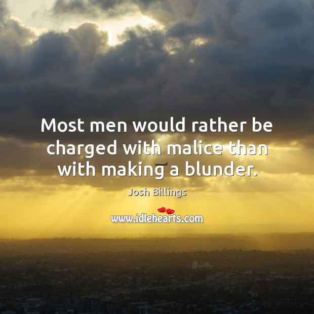 Most men would rather be charged with malice than with making a blunder. Image