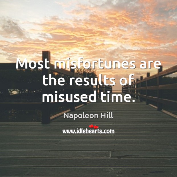 Most misfortunes are the results of misused time. Napoleon Hill Picture Quote